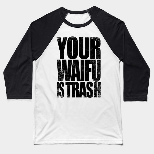 Your WAIFU is TRASH Baseball T-Shirt by stateements